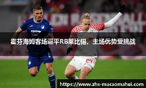 霍芬海姆客场逼平RB莱比锡，主场优势受挑战