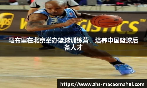 马布里在北京举办篮球训练营，培养中国篮球后备人才