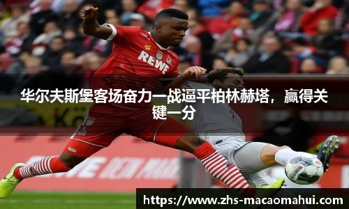 华尔夫斯堡客场奋力一战逼平柏林赫塔，赢得关键一分