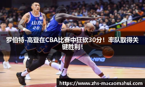 罗伯特-高登在CBA比赛中狂砍30分！率队取得关键胜利！