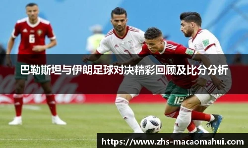 巴勒斯坦与伊朗足球对决精彩回顾及比分分析