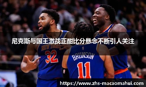 尼克斯与国王激战正酣比分悬念不断引人关注