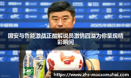 国安与鲁能激战正酣解说员激情四溢为你呈现精彩瞬间