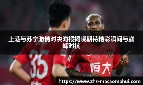 上港与苏宁激情对决海报揭晓期待精彩瞬间与巅峰对抗